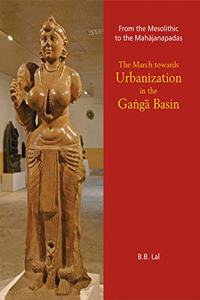 From the Mesolithic to the Mahajanpadas: The March towards Urbanization in the Ganga Basin