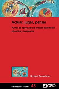 Actuar, jugar, pensar: Puntos de apoyo para la practica psicomotriz educativa y terapeutica (Biblioteca Infantil (espanol)) (Spanish Edition)