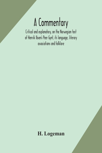 commentary, critical and explanatory, on the Norwegian text of Henrik Ibsen's Peer Gynt, its language, literary associations and folklore