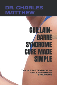 Guillain-Barre Syndrome Cure Made Simple