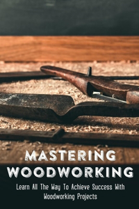 Mastering Woodworking