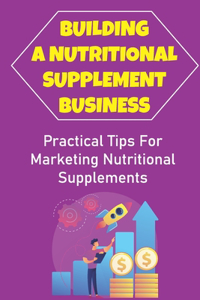 Building A Nutritional Supplement Business