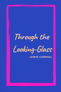 Through the Looking-Glass by Lewis Carroll