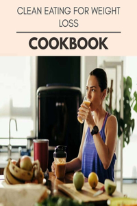 Clean Eating For Weight Loss Cookbook