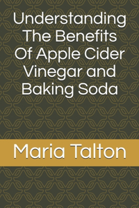 Understanding The Benefits Of Apple Cider Vinegar and Baking Soda