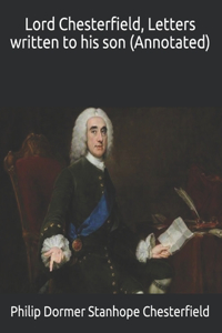 Lord Chesterfield, Letters written to his son (Annotated)