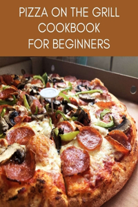 PIZZA ON THE GRILL Cookbook For Beginners