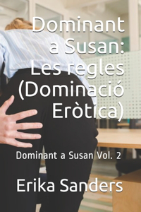 Dominant a Susan: Les regles (Dominació Eròtica): Dominant a Susan Vol. 2