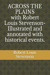 ACROSS THE PLAINS with Robert Louis Stevenson-Illustrated and annotated with historical events.