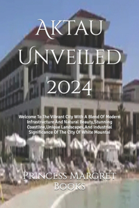 Aktau Unveiled 2024