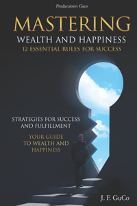 Mastering Wealth and Happiness 12 Essential Rules for Success