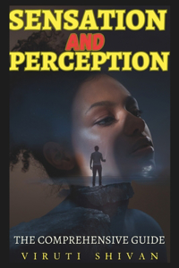 Sensation and Perception - The Comprehensive Guide