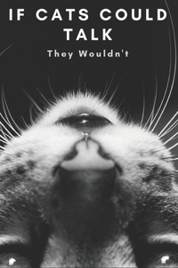 If Cats Could Talk They Wouldn't