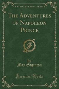 The Adventures of Napoleon Prince (Classic Reprint)