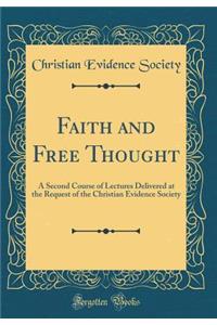 Faith and Free Thought: A Second Course of Lectures Delivered at the Request of the Christian Evidence Society (Classic Reprint)