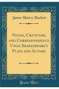 Notes, Criticism, and Correspondence Upon Shakespeare's Plays and Actors (Classic Reprint)