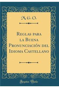 Reglas Para La Buena Pronunciaciï¿½n del Idioma Castellano (Classic Reprint)
