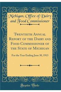 Twentieth Annual Report of the Dairy and Food Commissioner of the State of Michigan: For the Year Ending June 30, 1913 (Classic Reprint)