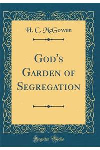 God's Garden of Segregation (Classic Reprint)