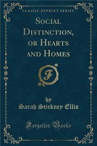 Social Distinction, or Hearts and Homes (Classic Reprint)