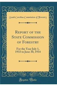 Report of the State Commission of Forestry: For the Year July 1, 1933 to June 30, 1934 (Classic Reprint)