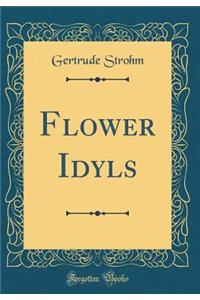 Flower Idyls (Classic Reprint)