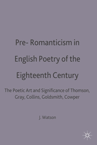 Pre-Romanticism in English Poetry of the Eighteenth Century: The Poetic Art and Significance of Thomson, Gray, Collins, Goldsmith, Cowper: The Poetic ... Cowper and Crabbe: 40 (Casebooks Series)