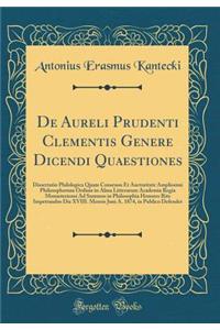 de Aureli Prudenti Clementis Genere Dicendi Quaestiones: Dissertatio Philologica Quam Consensu Et Auctoritate Amplissimi Philosophorum Ordinis in Alma Litterarum Academia Regia Monasteriensi Ad Summos in Philosophia Honores Rite Impetrandos Die XVI