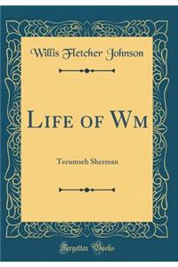 Life of Wm: Tecumseh Sherman (Classic Reprint)