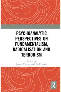 Psychoanalytic Perspectives on Fundamentalism, Radicalisation and Terrorism