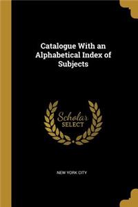 Catalogue With an Alphabetical Index of Subjects