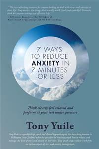 7 Ways To Reduce Anxiety In 7 Minutes Or Less