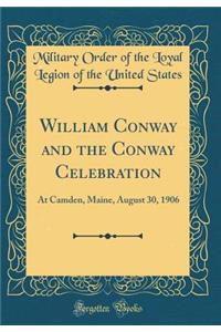 William Conway and the Conway Celebration: At Camden, Maine, August 30, 1906 (Classic Reprint)