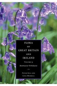 Flora of Great Britain and Ireland: Volume 5, Butomaceae - Orchidaceae