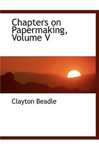 Chapters on Papermaking, Volume V
