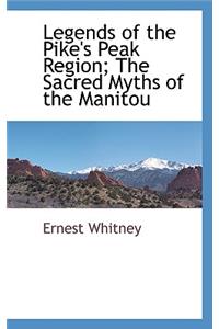 Legends of the Pike's Peak Region; The Sacred Myths of the Manitou