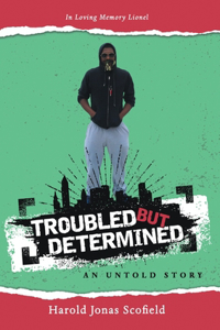 Troubled but Determined an Untold Story