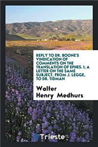 Reply to Dr. Boone's Vindication of Comments on the Translation of Ephes. I; A Letter on the Same Subject, from J. Legge, to Dr. Tidman