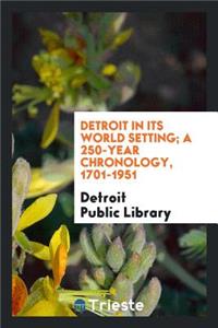 Detroit in Its World Setting; A 250-Year Chronology, 1701-1951