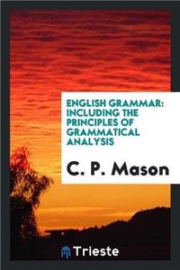 English Grammar, Including the Principles of Grammatical Analysis