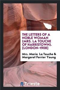 The Letters of a Noble Woman (Mrs. La Touche of Harristown)