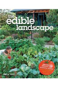 The Edible Landscape: Creating a Beautiful and Bountiful Garden with Vegetables, Fruits and Flowers