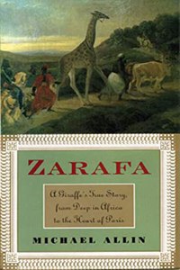Zarafa: A Giraffe True Story, from Deep in Africa to the Heart of Paris