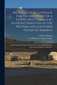 An Account of a Voyage for the Discovery of a North-west Passage by Hudson's Streights to the Western and Southern Ocean of America [microform]