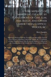 Sure Method of Improving Estates, by Plantations of Oak, Elm, Ash, Beech, and Other Timber-trees, Coppice-woods, &c.