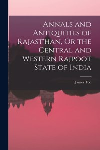 Annals and Antiquities of Rajast'han, Or the Central and Western Rajpoot State of India