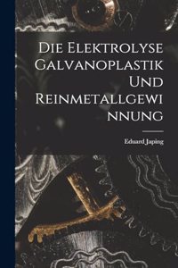 Die Elektrolyse Galvanoplastik und Reinmetallgewinnung