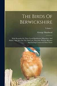 Birds Of Berwickshire: With Remarks On Their Local Distribution Migration, And Habits, And Also On The Folk-lore, Proverbs, Popular Rhymes And Sayings Connected With Them;