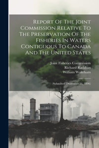 Report Of The Joint Commission Relative To The Preservation Of The Fisheries In Waters Contiguous To Canada And The United States