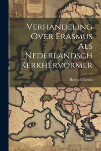 Verhandeling Over Erasmus Als Nederlandsch Kerkhervormer